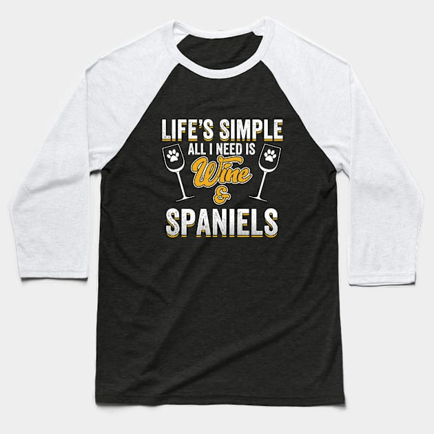 Spaniel - Lifes Simple All I Need Is Wine And Spaniels Baseball T-Shirt by Kudostees